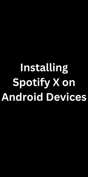 Installing Spotify X on Android Devices Installing Spotify X on Android Devices